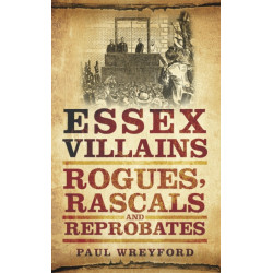 Essex Villains: Rogues, Rascals and Reprobates