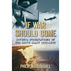 If War Should Come: Defence Preparations on the South Coast 1935-1939