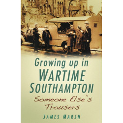 Someone Else's Trousers: Growing Up in Wartime Southampton