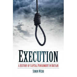 Execution: A History of Capital Punishment in Britain