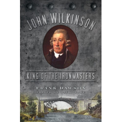 John Wilkinson: King of the Ironmasters