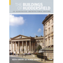 The Buildings of Huddersfield: An Illustrated Architectural History