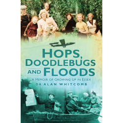 Hops, Doodlebugs and Floods: A Memoir of Growing Up in Essex