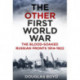 The Other First World War: The Blood-Soaked Russian Fronts 1914-1922