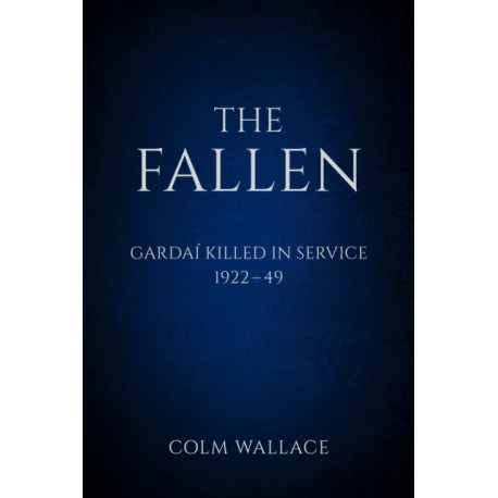 The Fallen: Gardai Killed in Service 1922-49: Garda? Killed in Service, 1922 to 1949