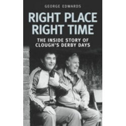 Right Time Right Place: The Inside Story of Clough's Derby Days