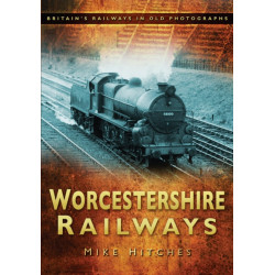 Worcestershire Railways: Britain's Railways in Old Photographs