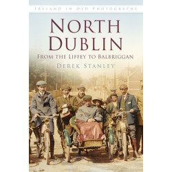 North Dublin: From the Liffey to Balbriggan: Ireland in Old Photographs
