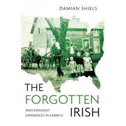 The Forgotten Irish: Irish Emigrant Experiences in America
