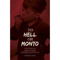To Hell or Monto: The Story of Dublin’s Most Notorious Districts