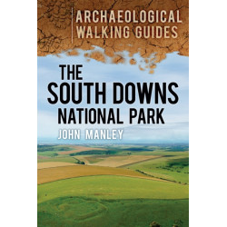 The South Downs National Park: Archaeological Walking Guides: An Archaeological Walking Guide