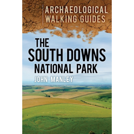 The South Downs National Park: Archaeological Walking Guides: An Archaeological Walking Guide