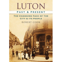 Luton Past and Present: The Changing Face of the City and its People