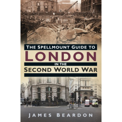 The Spellmount Guide to London in the Second World War