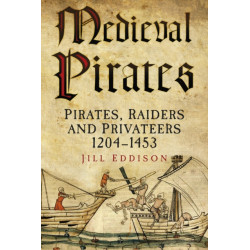 Medieval Pirates: Pirates, Raiders and Privateers 1204-1453