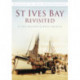 St Ives Bay Revisited: Britain in Old Photographs
