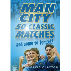 Man City: 50 Classic Matches... and Some to Forget!