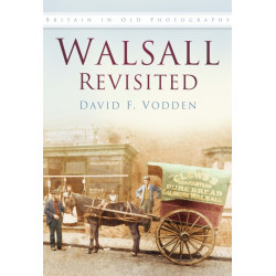 Walsall Revisited: Britain In Old Photographs