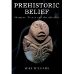 Prehistoric Belief: Shamans, Trance and the Afterlife
