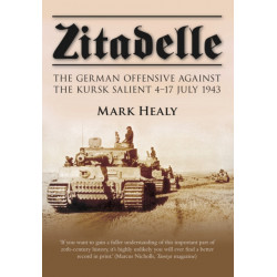 Zitadelle: The German Offensive Against the Kursk Salient 4-17 July 1943