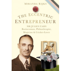 The Eccentric Entrepreneur: Sir Julien Cahn Businessman, Philanthropist, Magician and Cricket-Lover