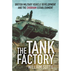 The Tank Factory: British Military Vehicle Development and the Chobham Establishment