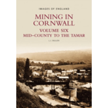 Mining in Cornwall Vol 6: Mid-County to the Tamar