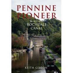 Pennine Pioneer: The Story of the Rochdale Canal