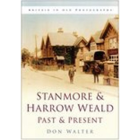 Stanmore and Harrow Weald Past and Present: Britain in Old Photographs