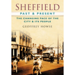 Sheffield Past and Present: The Changing Face of the City & its People