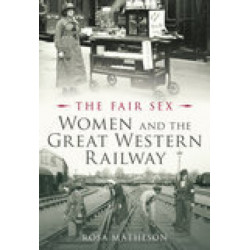 The Fair Sex: Women and the Great Western Railway: Women and the Great Western Railway