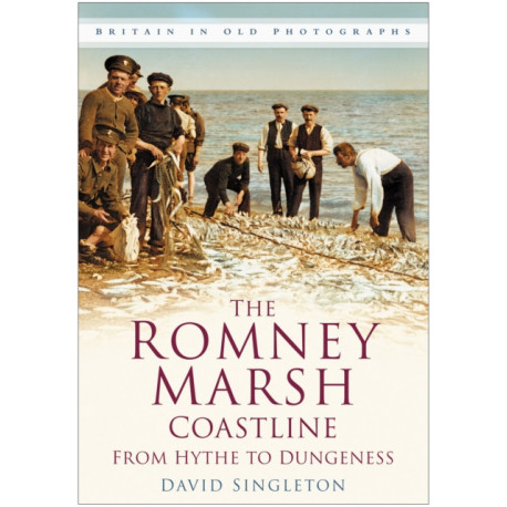 The Romney Marsh Coastline: From Hythe to Dungeness: Britain in Old Photographs
