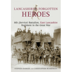 Lancashire's Forgotten Heroes: 8th (Service) Battalion, East Lancashire Regiment in the Great War