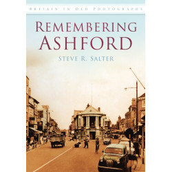 Remembering Ashford: Britain in Old Photographs