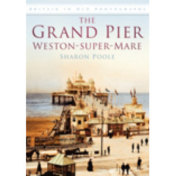 The Grand Pier at Weston-Super-Mare: Britain in Old Photographs
