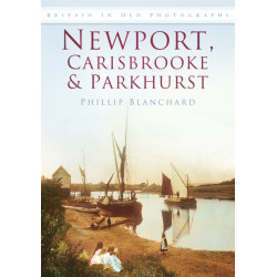 Newport, Carisbrooke and Parkhurst: Britain in Old Photographs