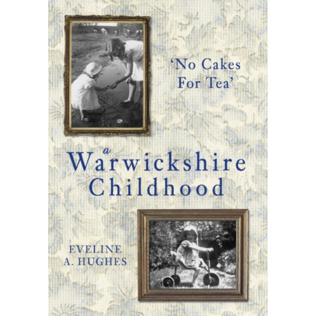 A Warwickshire Childhood: 'No Cakes for Tea'