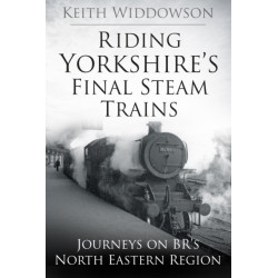 Riding Yorkshire's Final Steam Trains: Journeys on BR'S North Eastern Region