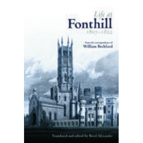 Life at Fonthill: From the Correspondence of William Beckford