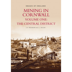 Mining in Cornwall Volume One: The Central District: Images of England