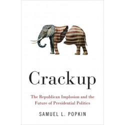 Crackup: The Republican Implosion and the Future of Presidential Politics