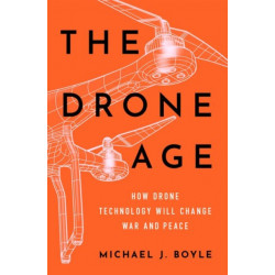 The Drone Age: How Drone Technology Will Change War and Peace