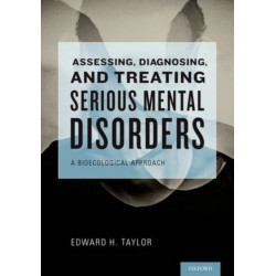 Assessing, Diagnosing, and Treating Serious Mental Disorders: A Bioecological Approach for Social Workers