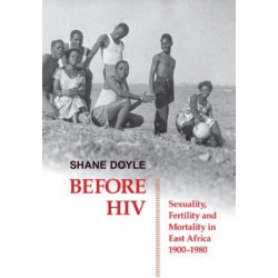 Before HIV: Sexuality, Fertility and Mortality in East Africa, 1900-1980