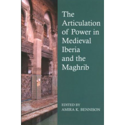The Articulation of Power in Medieval Iberia and the Maghrib
