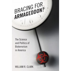 Bracing for Armageddon?: The Science and Politics of Bioterrorism in America
