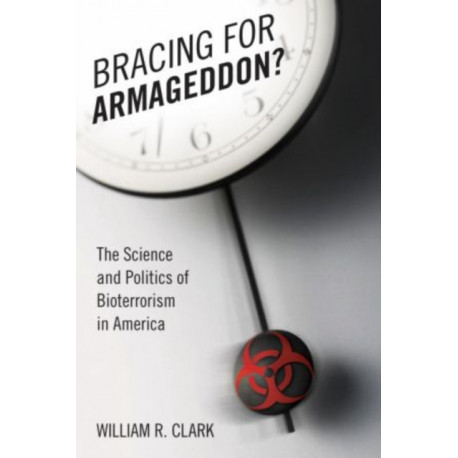 Bracing for Armageddon?: The Science and Politics of Bioterrorism in America