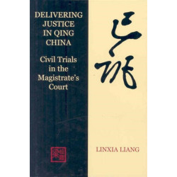 Delivering Justice in Qing China: Civil Trials in the Magistrate's Court