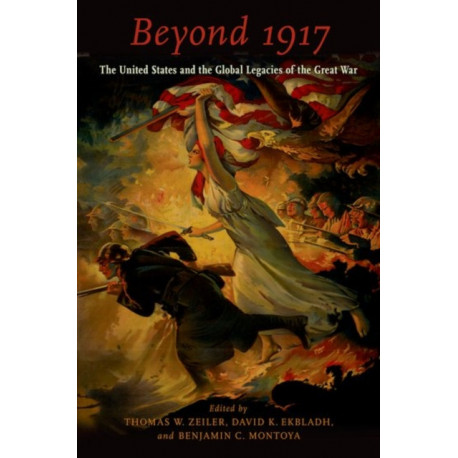Beyond 1917: The United States and the Global Legacies of the Great War