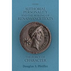 Authorial Personality and the Making of Renaissance Texts: The Force of Character